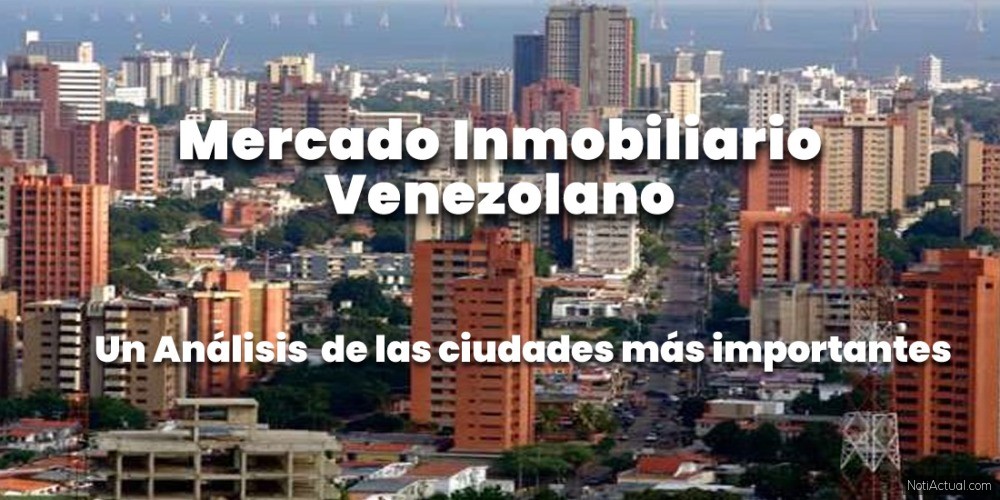 Mercado Inmobiliario Venezolano ciudades mas importantes en 2025